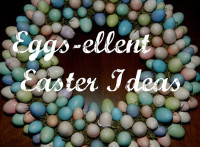 Eggs-ellent Easter Ideas