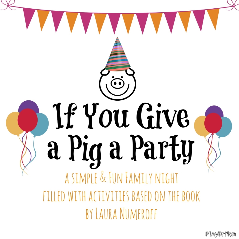 if you give a pig a party ... family fun from PlayDrMom
