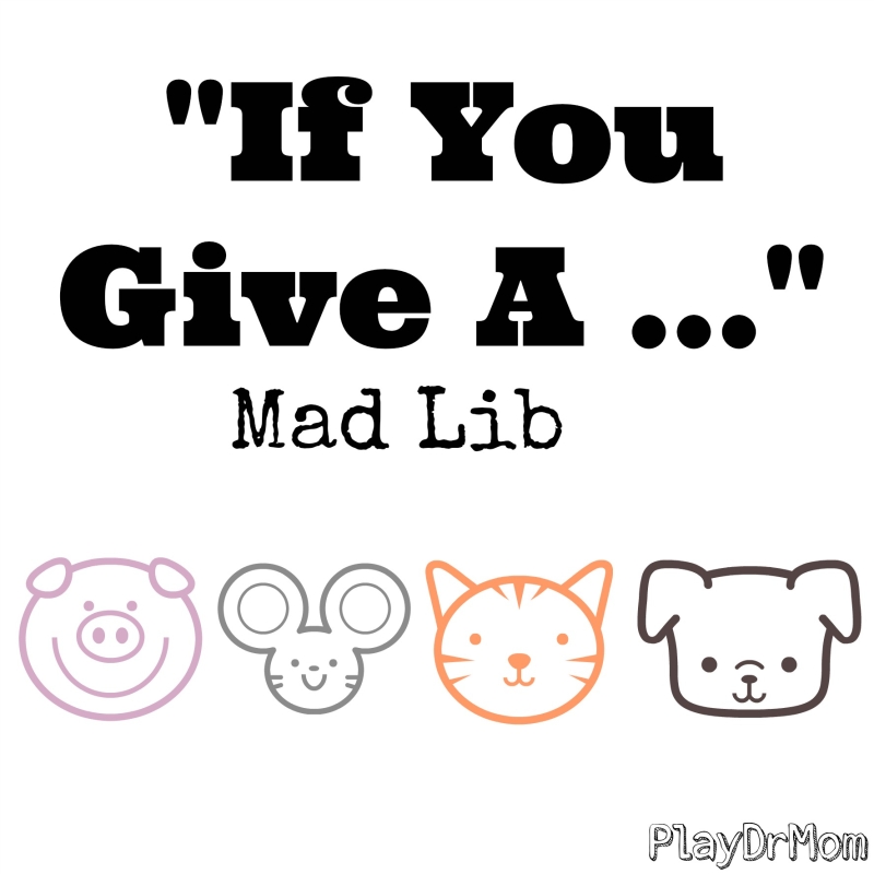 "If You Give A ..." Mad Lib created by PlayDrMom